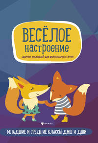 Веселое настроение. Сборник ансамблей для фортепиано в 4 руки. Младшие и средние классы ДМШ и ДШИ. Учебно-методическое пособие