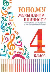 Юному музыканту-пианисту. Хрестоматия. 4 класс. Учебно-методическое пособие. Гриф Министерства Культуры