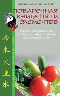 Поваренная книга пяти элементов. Практическое применение китайского учения о питании для западной кухни. 200 рецептов для оздоровления тела и духа