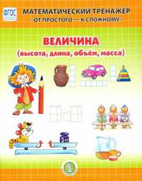 Величина (высота, длина, объем, масса). Математический тренажёр. От простого — к сложному. Система упражнений для детей 4-6 лет. ФГОС ДО