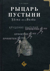 Рыцарь пустыни. Халид ибн ал-Валид. Крушение империи /Акрам А.И.