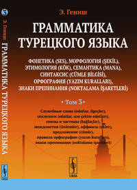 Грамматика турецкого языка. Фонетика, морфология, этимология, семантика, синтаксис, орфография, знаки препинания. Служебные слова, послелоги, союзы и частицы, междометия, аффиксы, предложение, правила орфографии, знаки препинания. Том 3