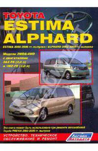 Toyota Estima / Alphard. Estima 2000-2006 гг. выпуска. Alphard 2002-2008 гг. выпуска. Модели 2WD & 4WD с двигателями 2AZ-FE (2,4 л.) и 1MZ-FE (3,0 л.). Устройство, техническое обслуживание и ремонт