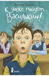 К доске пойдет… Василькин! Школьные истории Димы Василькина, ученика 3 "А" класса
