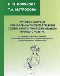 Изучение и коррекция лексико-грамматического строя речи у детей с недостатками познавательного и речевого развития. На примере глагольной лексики, словоизменения глаголов и построения простых распространенных предложений