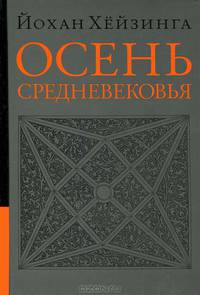 Йохан Хейзинга: Осень Средневековья. Исследование форм жизненного уклада и форм мышления в XIV и XV веках во Франции