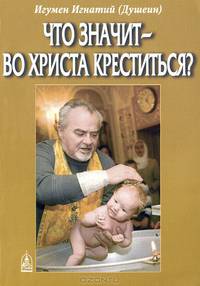 Что значит - во Христа креститься? Для тех кто готовиться к Крещению; для тех, кто хочет крестить детей; для тех, кто крещен, но никогда к Крещению не готовился