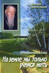 На земле мы только учимся жить. Непридуманные рассказы.