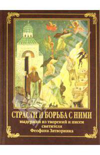 Феофан Святитель: Страсти и борьба с ними. По трудам святителя Феофана Затворника. Выдержки из творений и писем