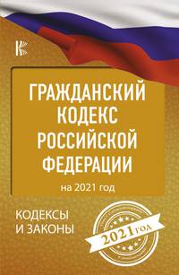 Гражданский Кодекс Российской Федерации на 2021 год