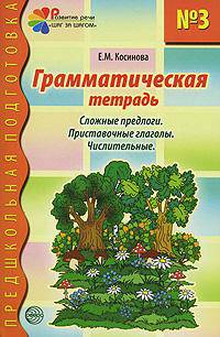 Грамматическая тетрадь № 3 для занятий с дошкольниками. Сложные предлоги.Приставочные глаголы.Числительные