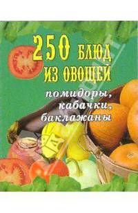250 блюд из овощей. Помидоры, кабачки, баклажаны