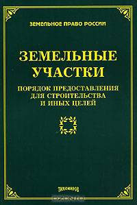 Земельные участки: Порядок предоставления для строительства и иных целей / Под ред. М.Ю. Тихомирова - ('Земельное право России')