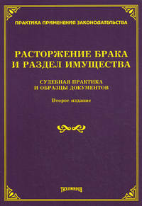 Расторжение брака и раздел имущества: судебная практика и образцы документов. 2-е изд., доп. и перераб