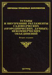 Уставы и внутренние регламенты садоводческих (огороднических, дачных) некоммерческих объединений. 2-е изд., с изм.и доп