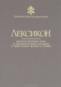 Лексикон. Дискуссионные темы и неоднозначные термины в сфере семьи, жизни и этики
