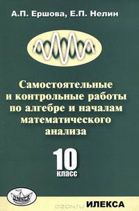 Самостоятельные и контрольные работы по алгебре и началам математического анализа для 10 кл. Ершова А.П., Нелин Е.П.
