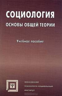 Социология: основы общей теории. Учебное пособие. Гриф УМО по классическому университетскому образованию