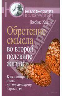 Обретение смысла во второй половине жизни: Как наконец стать по-настоящему взрослым / Д.А. Холлис; Пер. с англ. Е. Бондаренко. - (Юнгианская психология).