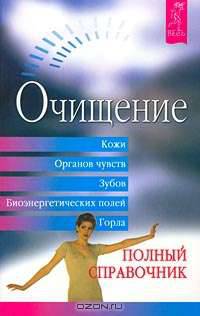 Очищение кожи, органов чувств, зубов, биоэнергетических полей, горла. Полный справочник