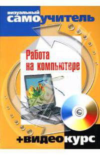 Работа на компьютере: визуальный самоучитель + видеокурс