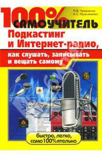 100% самоучитель. Подкастинг и Интернет-радио, как слушать, записывать и вещать самому