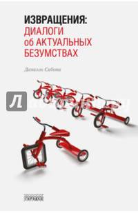 Извращения. Диалоги об актуальных безумствах