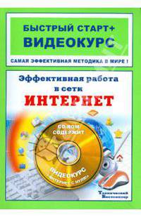 Эффективная работа в сети Интернет. Быстрый старт + Видеокурс (+CD-ROM)