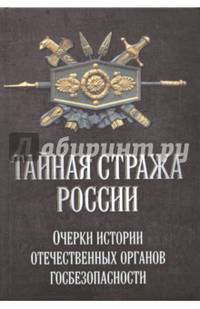 Тайная стража России. Очерки истории отечественных органов госбезопасности