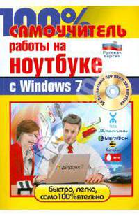 100% самоучитель работы на ноутбуке с Windows 7 + 56 бесплатных программ на CD-ROM диске (+CD-ROM)