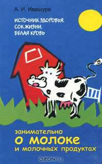 Источник здоровья. Сок жизни. Белая кровь. Занимательно о молоке и молочных продуктах