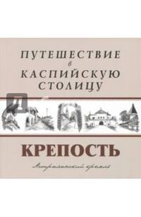 Путешествие в Каспийскую столицу. "Крепость"