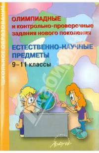 Олимпиадные и контрольно-проверочные задания нового поколения. Естественно-научные предметы. 9-11 классы