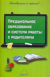 Предшкольное образование и система работы с родителями.