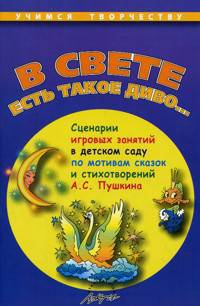 В свете есть такое диво.... Сценарии игровых занятий по мотивам сказок и стихотворений А. С. Пушкина