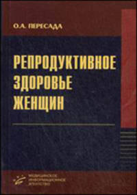 Репродуктивное здоровье женщин: Руководство для врачей. Изд. МИА