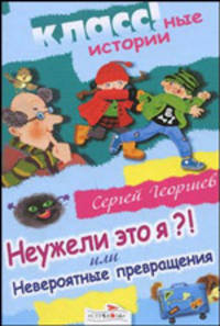 Неужели это я?! или Невероятные превращения: Сказочная повесть