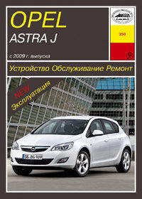 Opel Astra J c 2009 г. выпуска. Устройство, обслуживание, ремонт, эксплуатация