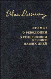 И. А. Ильин. Собрание сочинений. Кто мы? О революции. О религиозном кризисе наших дней