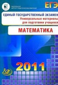 Единый государственный экзамен 2011. Математика. Универсальные материалы для подготовки учащихся