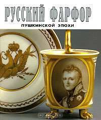 Русский фарфор пушкинской эпохи / Russian Porcelain: A Portrait Gallery: 1790s-1830s. Альбом