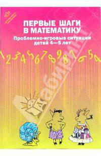 Первые шаги в математику. Проблемно-игровые ситуации для детей 4-5 лет. 2-е издание, исправленное и переработанное
