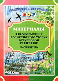 Материалы для оформления родительского уголка в групповой раздевалке. Старшая группа. Выпуск 2 (март - август). Разработано в соответствии с ФГОС.