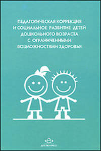 Педагогическая коррекция и социальное развитие детей дошкольного возраста с ограниченными возможностями здоровья