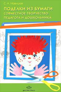 Поделки из бумаги. Совместное творчество педагога и дошкольника. Методическое пособие для педагогов