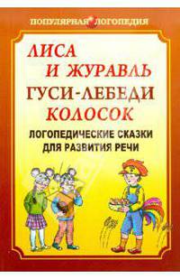 Лиса и журавль. Гуси-лебеди. Колосок: Логопедические сказки для развития речи: Сказка в природосообразном образовании. Книга для логопедов, учителей начальной школы и родителей