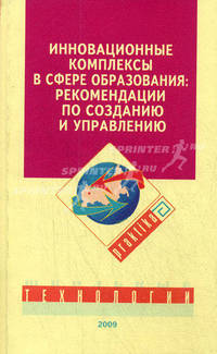 Инновационные комплексы в сфере образования: рекомендации по созданию и управлению. Взаимодействие исследовательских групп и профессионально-педагогических сообществ, образовательных учреждений и органов управления по вопросам модернизации образовани