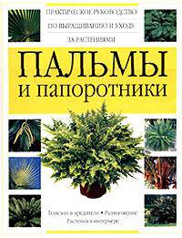 Пальмы и папоротники: Практическое руководство по выращиванию и уходу за растениями