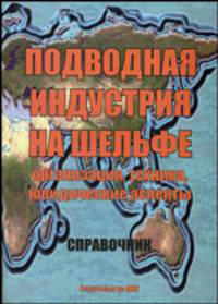 Подводная индустрия на шельфе: организация, техника, юридические аспекты: справочник
