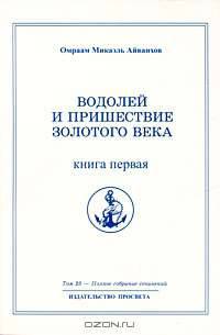 Омраам Микаэль Айванхов. Полное собрание сочинений в 32 томах. Том 25. Водолей и пришествие золотого века. Книга 1